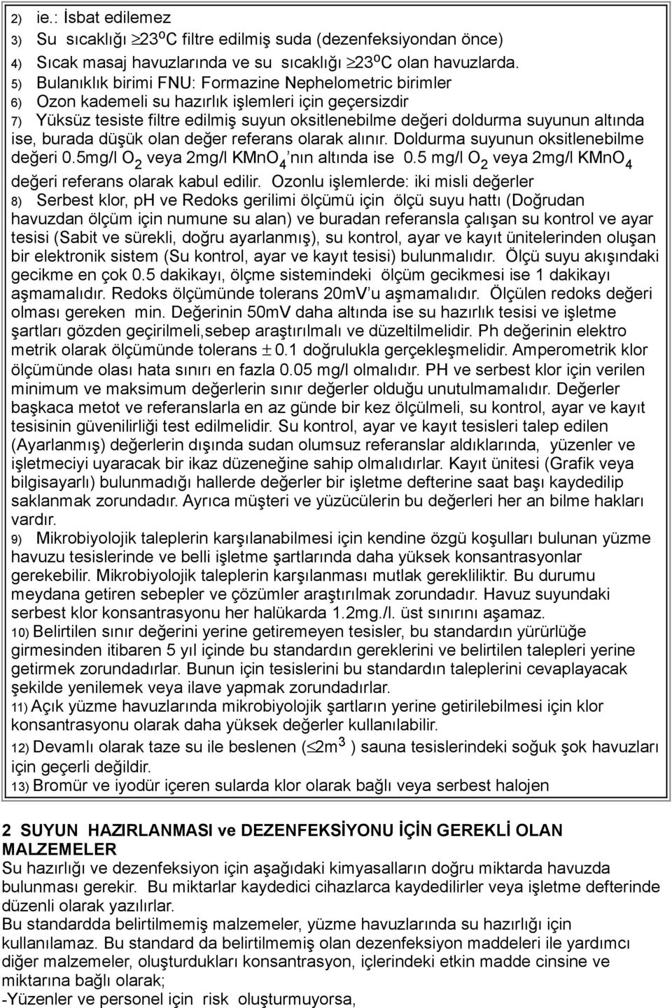 altında ise, burada düşük olan değer referans olarak alınır. Doldurma suyunun oksitlenebilme değeri 0.5mg/l O 2 veya 2mg/l KMnO 4 nın altında ise 0.