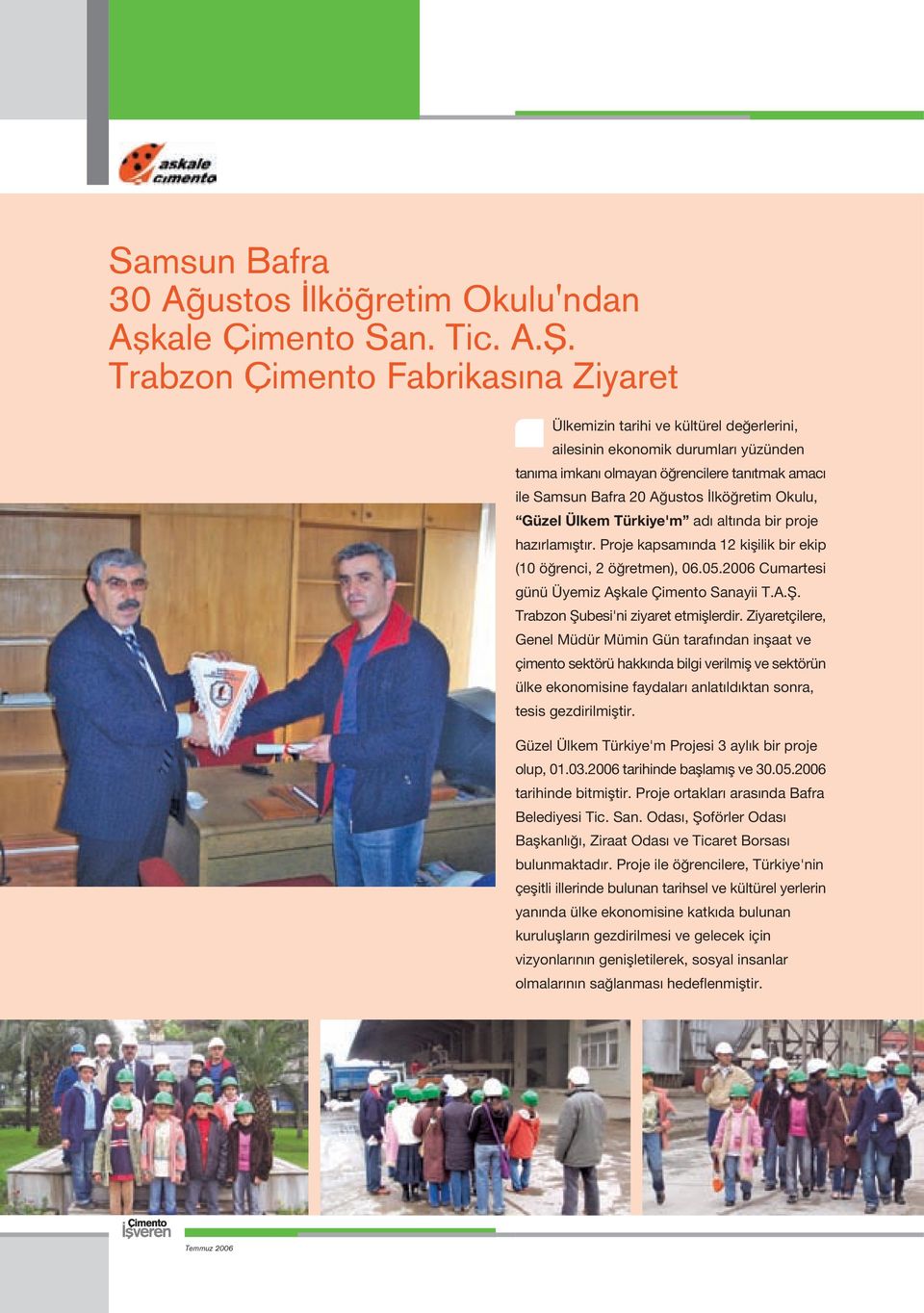 Okulu, Güzel Ülkem Türkiye'm ad alt nda bir proje haz rlam flt r. Proje kapsam nda 12 kiflilik bir ekip (10 ö renci, 2 ö retmen), 06.05.2006 Cumartesi günü Üyemiz Aflkale Çimento Sanayii T.A.fi.