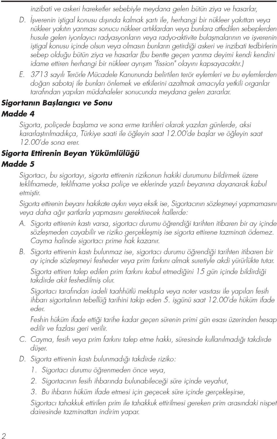 radyasyonlar n veya radyo-aktivite bulaflmalar n n ve iflverenin ifltigal konusu içinde olsun veya olmas n bunlar n getirdi i askeri ve inzibati tedbirlerin sebep oldu u bütün ziya ve hasarlar (bu