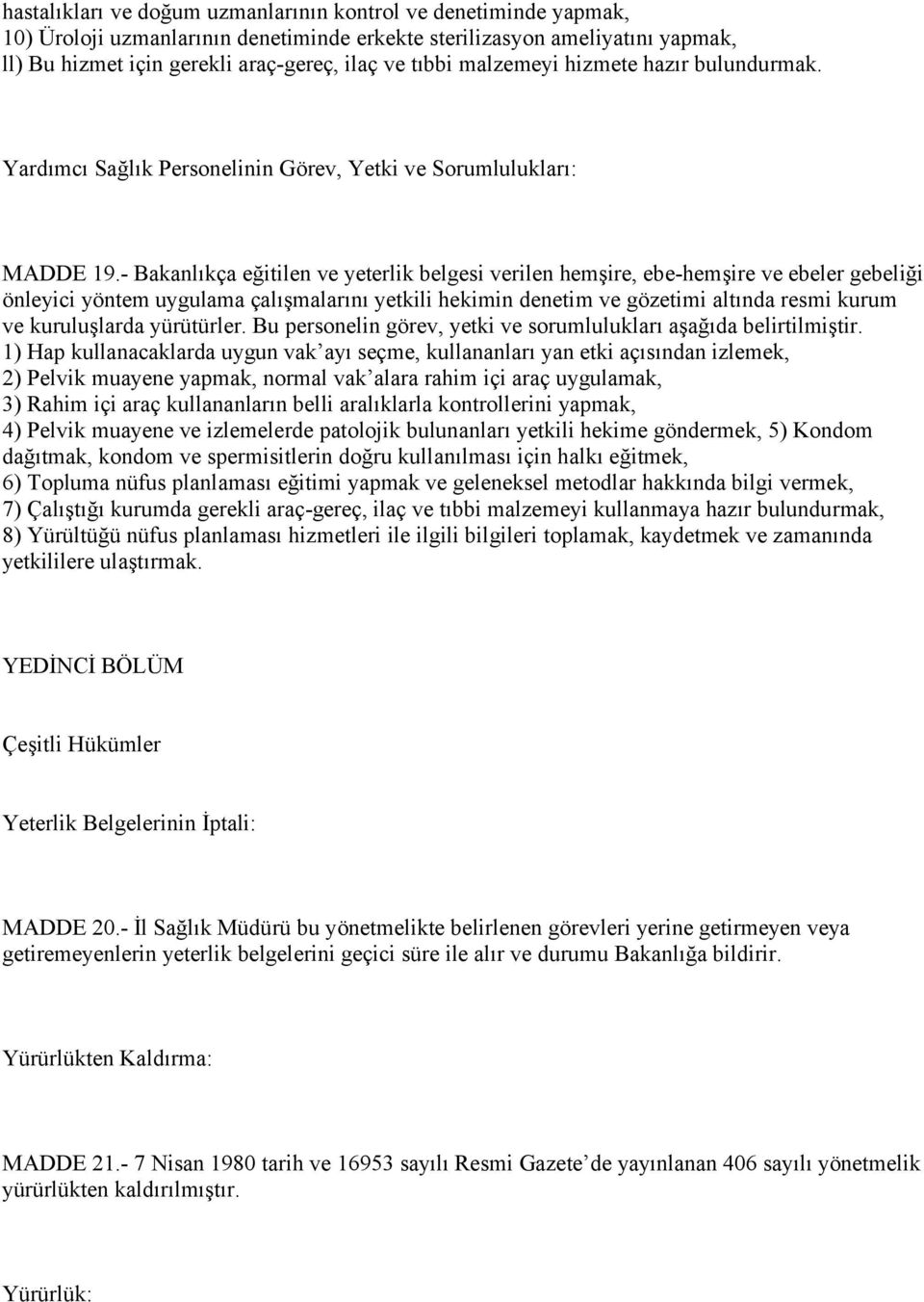 - Bakanlıkça eğitilen ve yeterlik belgesi verilen hemşire, ebe-hemşire ve ebeler gebeliği önleyici yöntem uygulama çalışmalarını yetkili hekimin denetim ve gözetimi altında resmi kurum ve