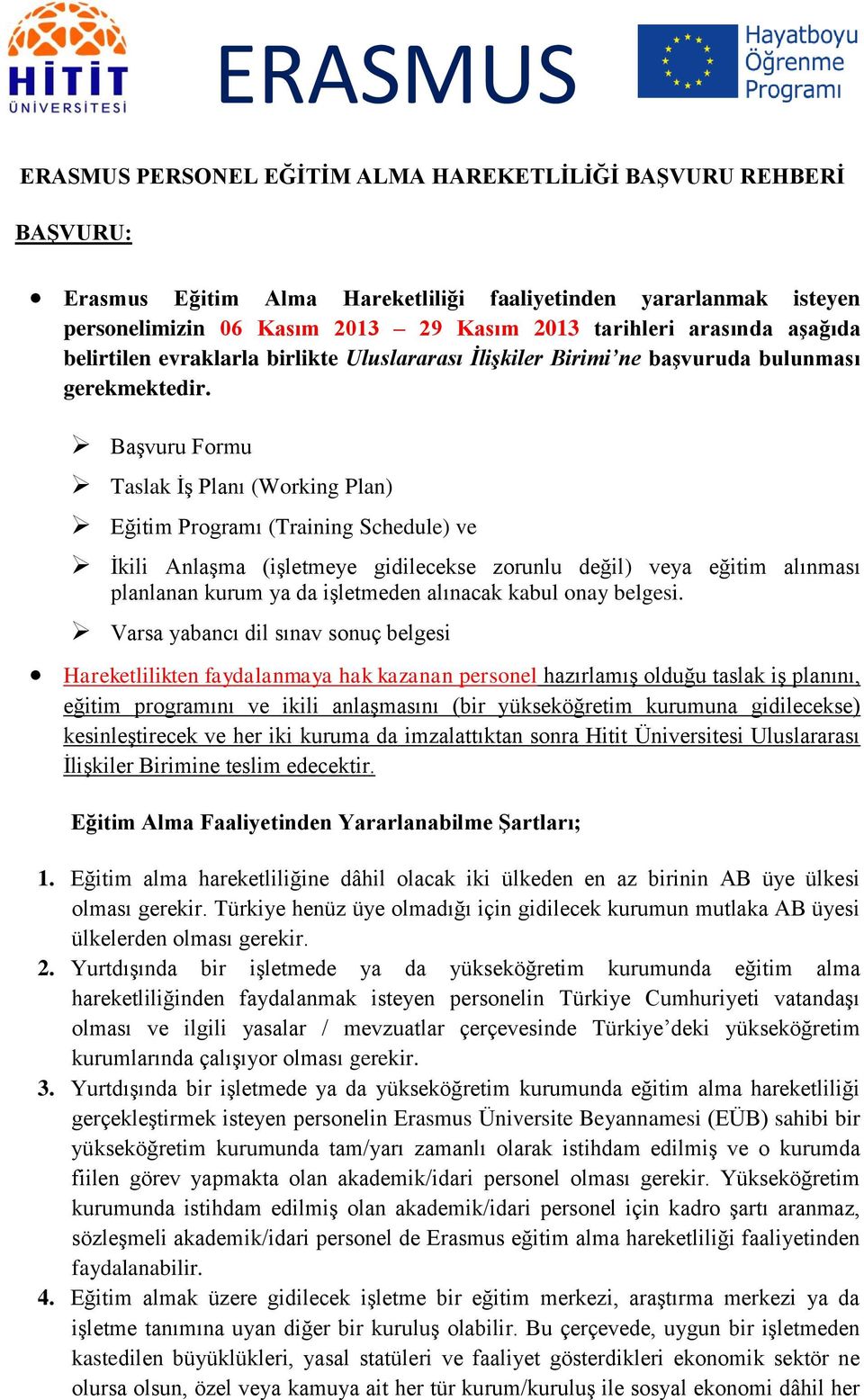 BaĢvuru Formu Taslak ĠĢ Planı (Working Plan) Eğitim Programı (Training Schedule) ve Ġkili AnlaĢma (iģletmeye gidilecekse zorunlu değil) veya eğitim alınması planlanan kurum ya da iģletmeden alınacak