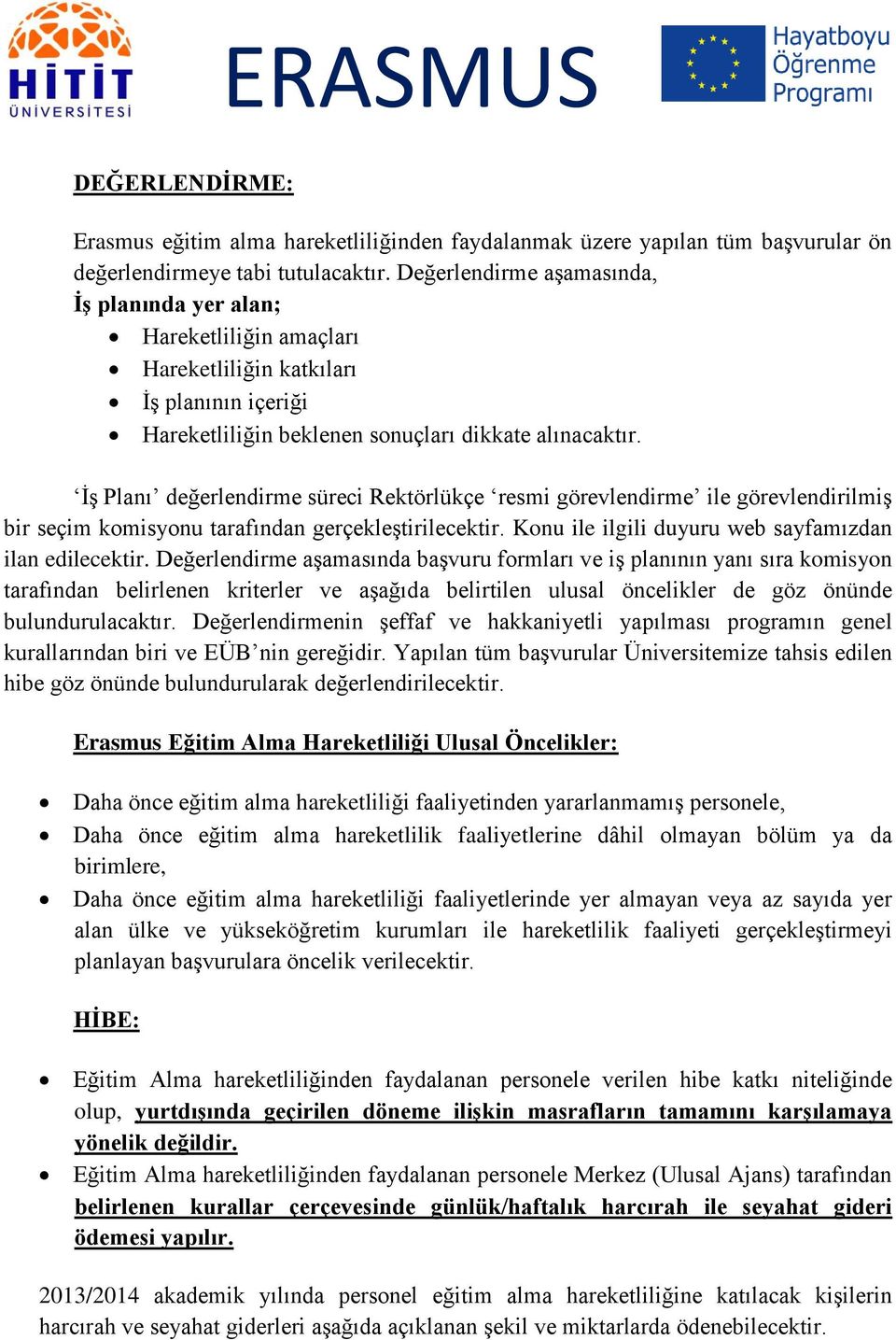 ĠĢ Planı değerlendirme süreci Rektörlükçe resmi görevlendirme ile görevlendirilmiģ bir seçim komisyonu tarafından gerçekleģtirilecektir. Konu ile ilgili duyuru web sayfamızdan ilan edilecektir.