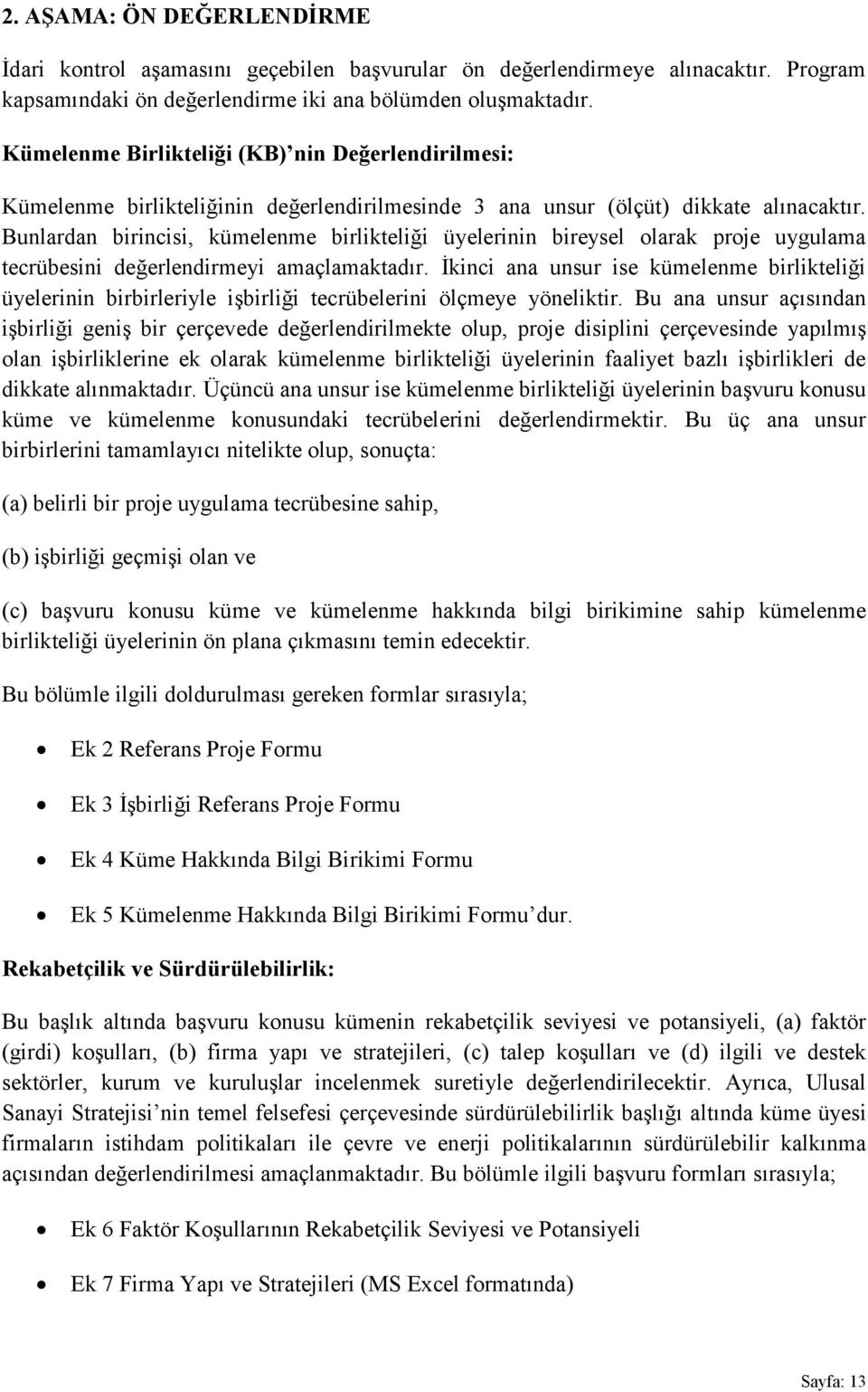 Bunlardan birincisi, kümelenme birlikteliği üyelerinin bireysel olarak proje uygulama tecrübesini değerlendirmeyi amaçlamaktadır.