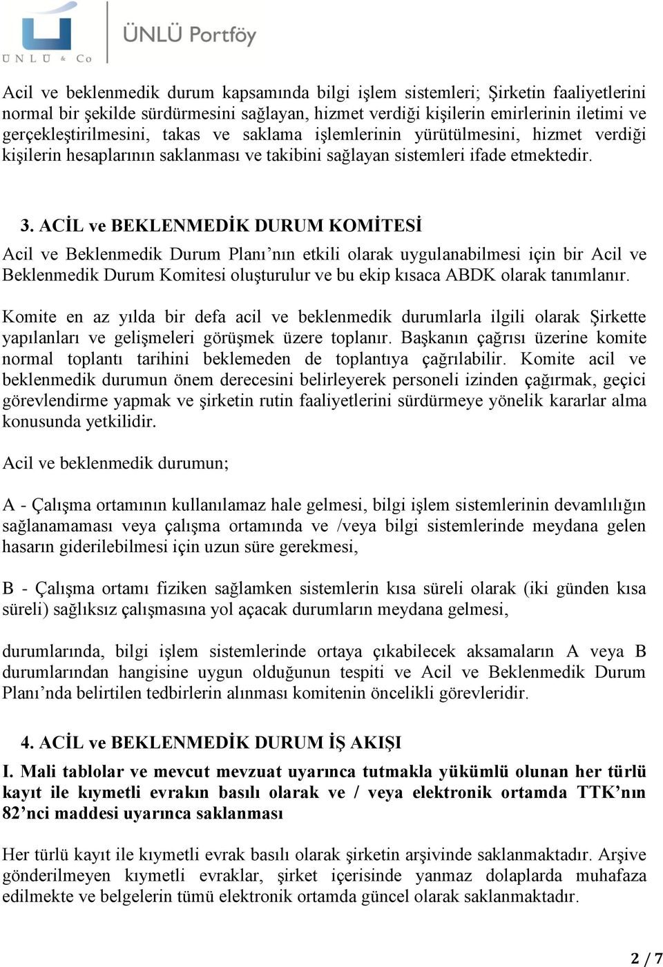 ACİL ve BEKLENMEDİK DURUM KOMİTESİ Acil ve Beklenmedik Durum Planı nın etkili olarak uygulanabilmesi için bir Acil ve Beklenmedik Durum Komitesi oluşturulur ve bu ekip kısaca ABDK olarak tanımlanır.