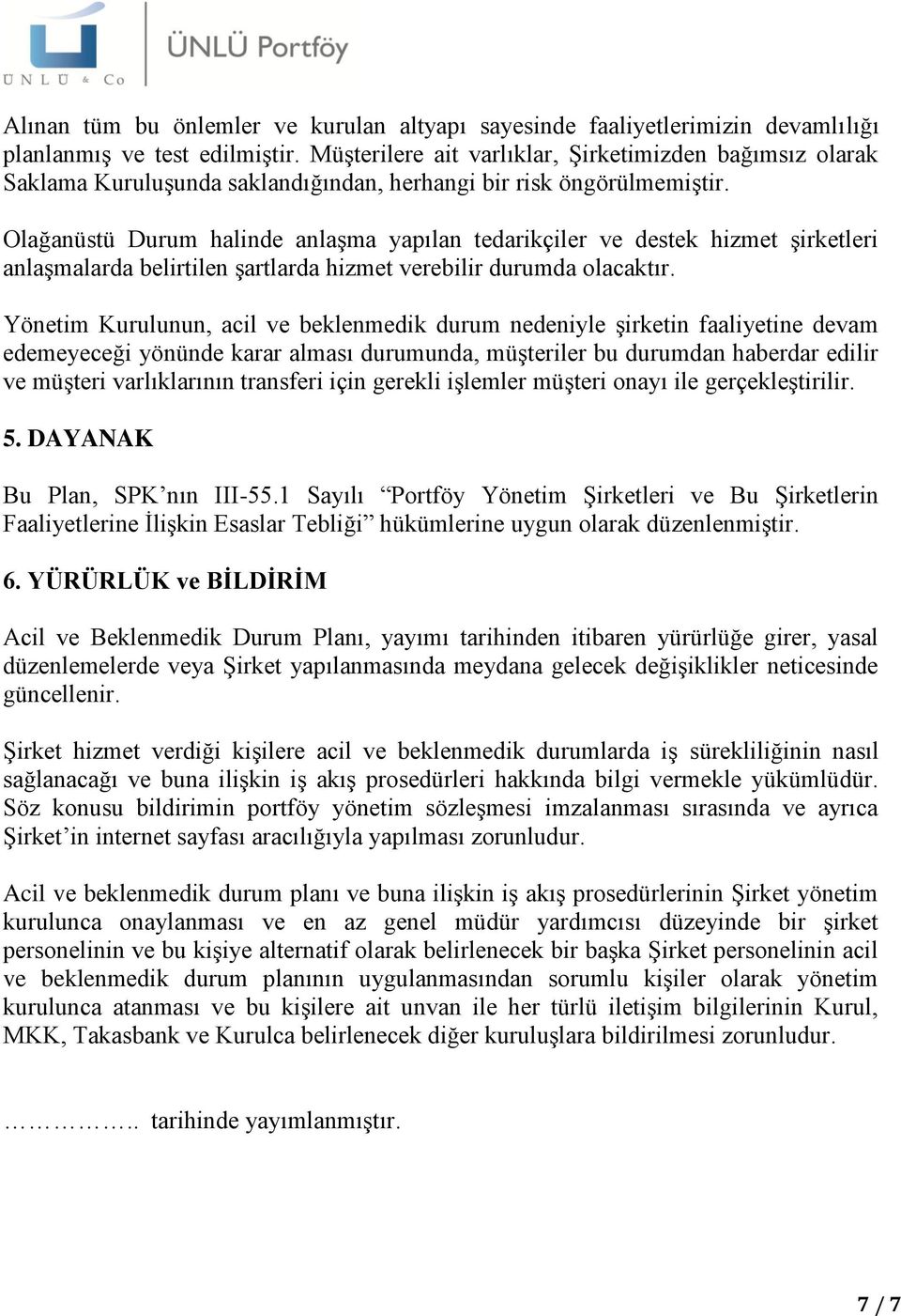 Olağanüstü Durum halinde anlaşma yapılan tedarikçiler ve destek hizmet şirketleri anlaşmalarda belirtilen şartlarda hizmet verebilir durumda olacaktır.