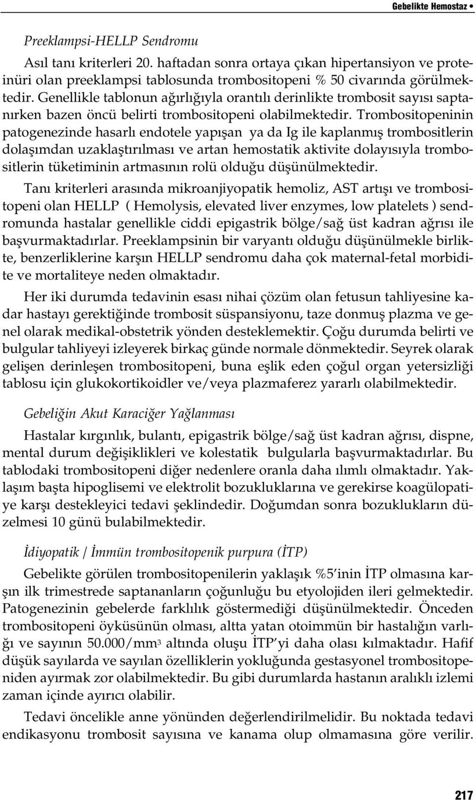 Trombositopeninin patogenezinde hasarl endotele yap flan ya da Ig ile kaplanm fl trombositlerin dolafl mdan uzaklaflt r lmas ve artan hemostatik aktivite dolay s yla trombositlerin tüketiminin artmas