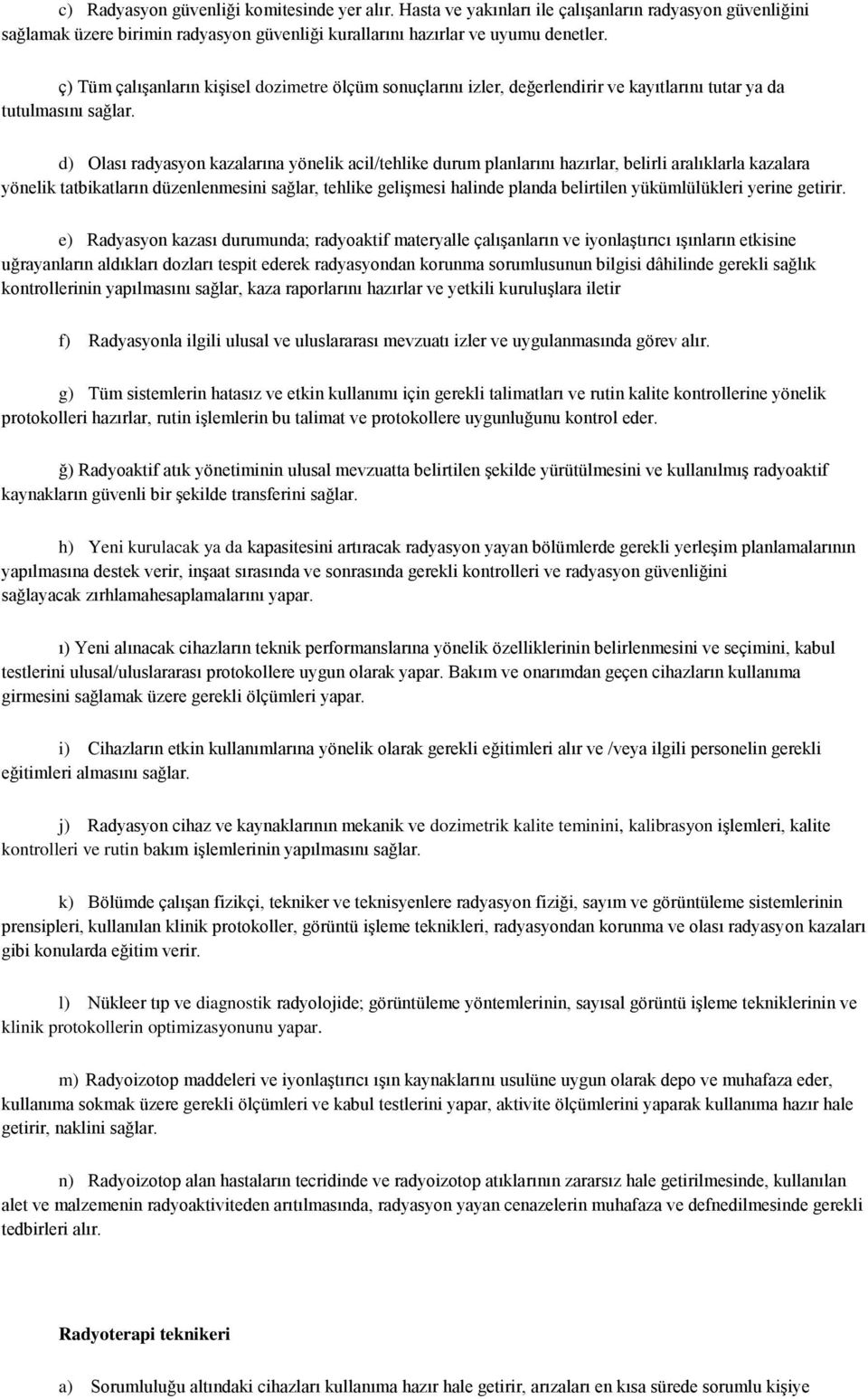 d) Olası radyasyon kazalarına yönelik acil/tehlike durum planlarını hazırlar, belirli aralıklarla kazalara yönelik tatbikatların düzenlenmesini sağlar, tehlike gelişmesi halinde planda belirtilen