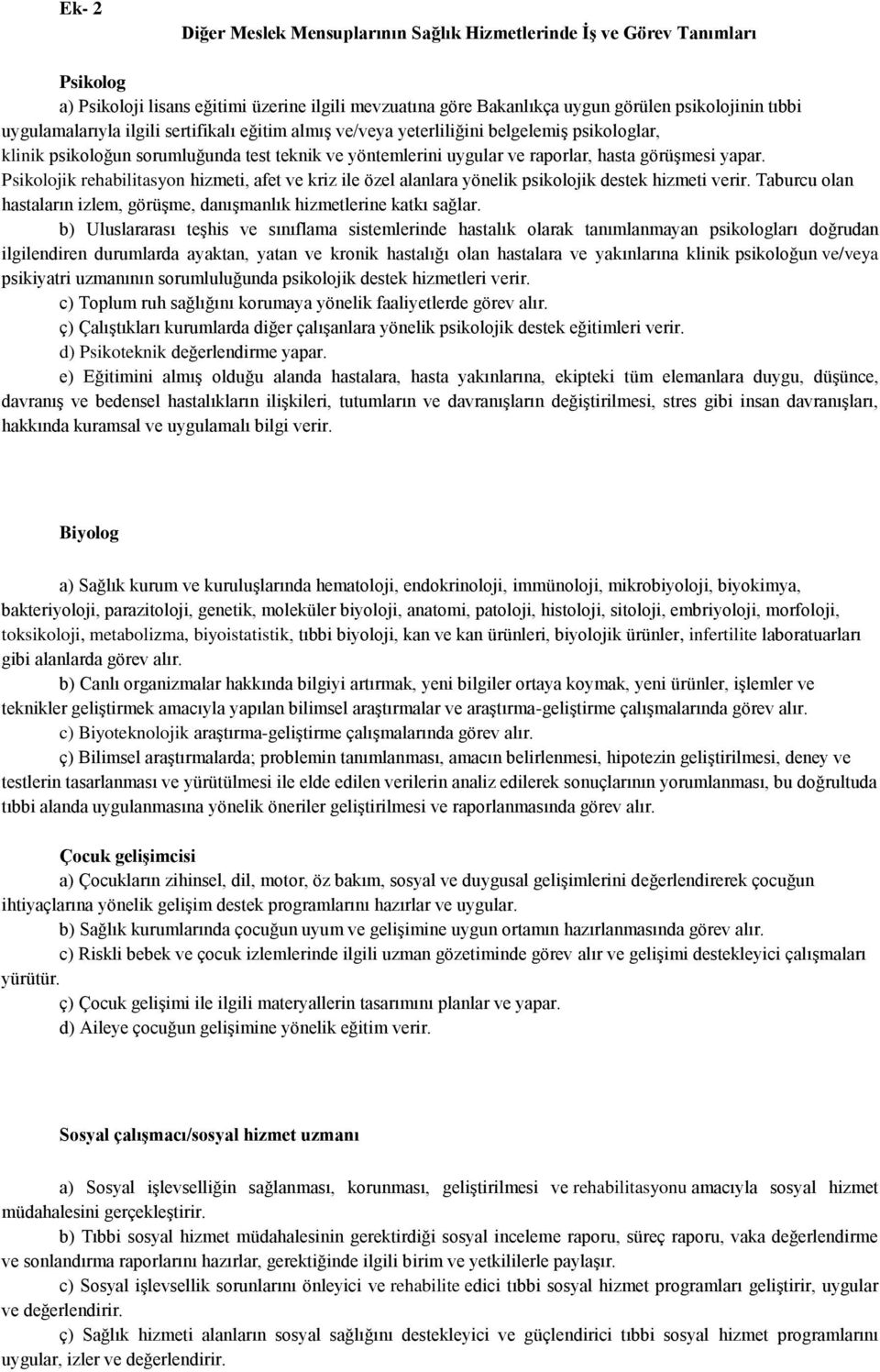 Psikolojik rehabilitasyon hizmeti, afet ve kriz ile özel alanlara yönelik psikolojik destek hizmeti verir. Taburcu olan hastaların izlem, görüşme, danışmanlık hizmetlerine katkı sağlar.