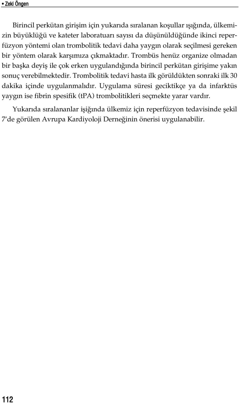 Trombüs henüz organize olmadan bir baflka deyifl ile çok erken uyguland nda birincil perkütan giriflime yak n sonuç verebilmektedir.