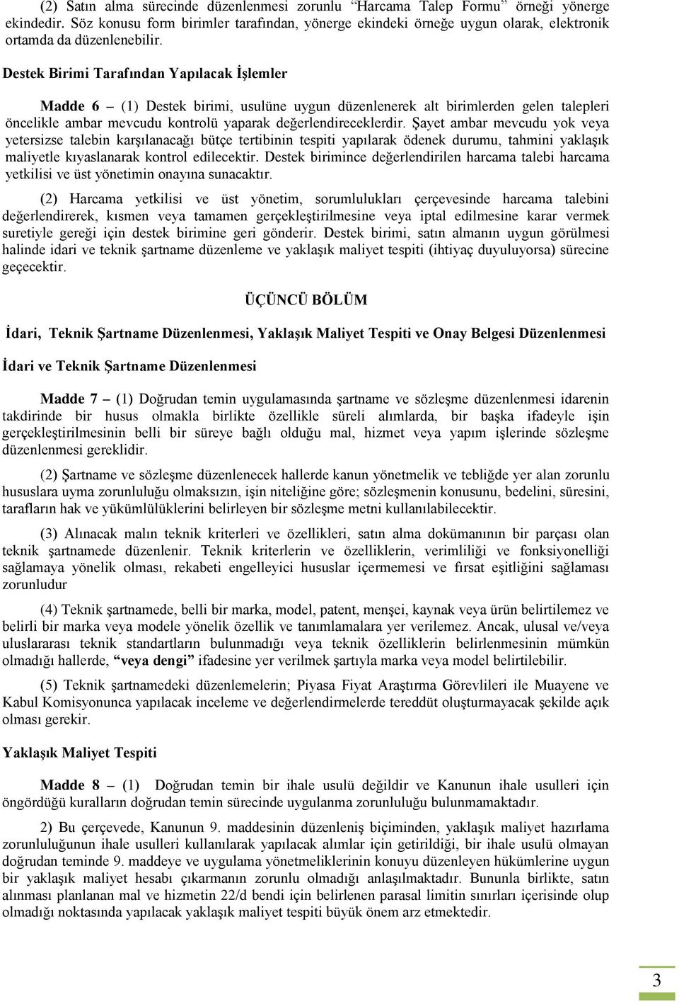 Destek Birimi Tarafından Yapılacak ĠĢlemler Madde 6 (1) Destek birimi, usulüne uygun düzenlenerek alt birimlerden gelen talepleri öncelikle ambar mevcudu kontrolü yaparak değerlendireceklerdir.