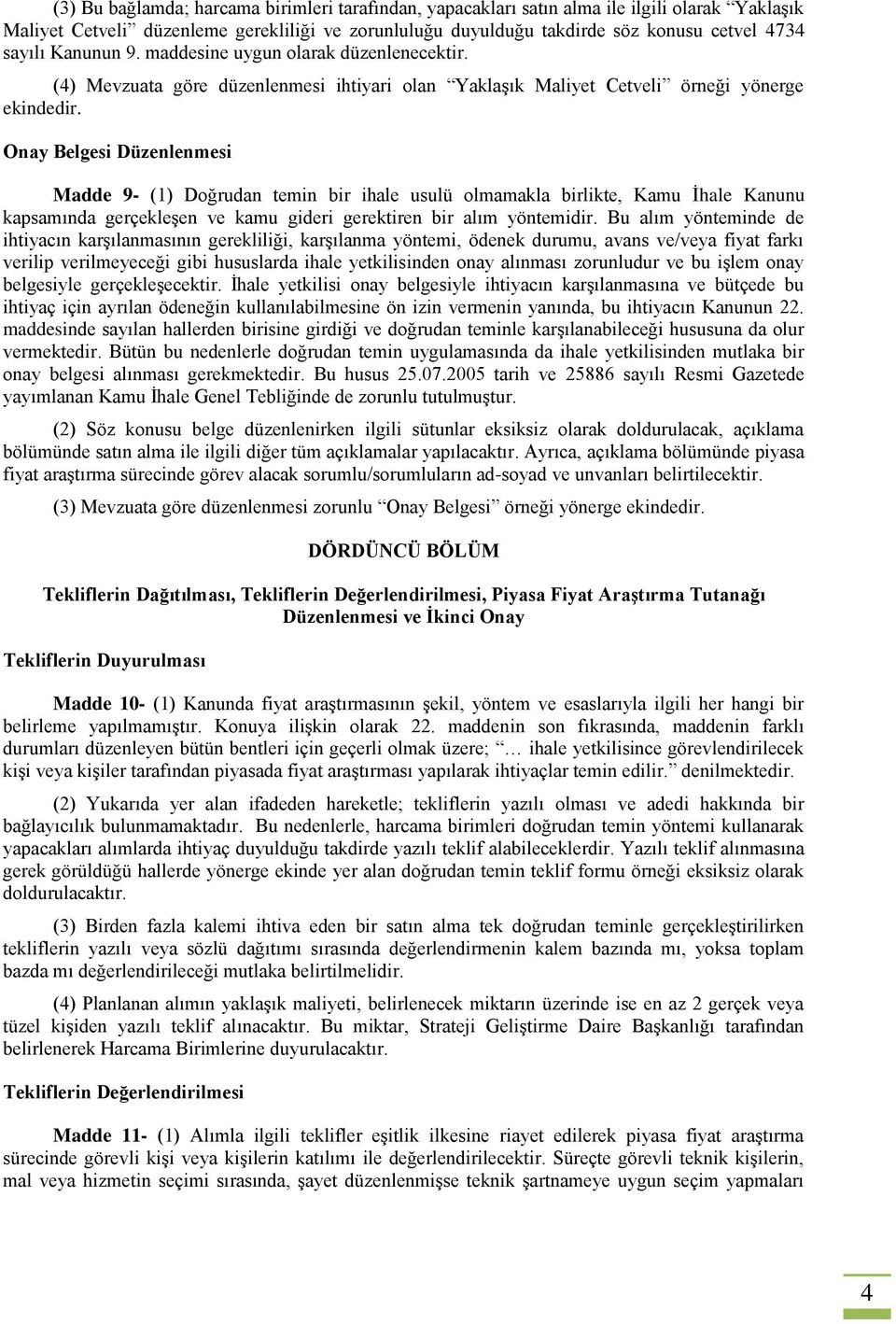 Onay Belgesi Düzenlenmesi Madde 9- (1) Doğrudan temin bir ihale usulü olmamakla birlikte, Kamu Ġhale Kanunu kapsamında gerçekleģen ve kamu gideri gerektiren bir alım yöntemidir.