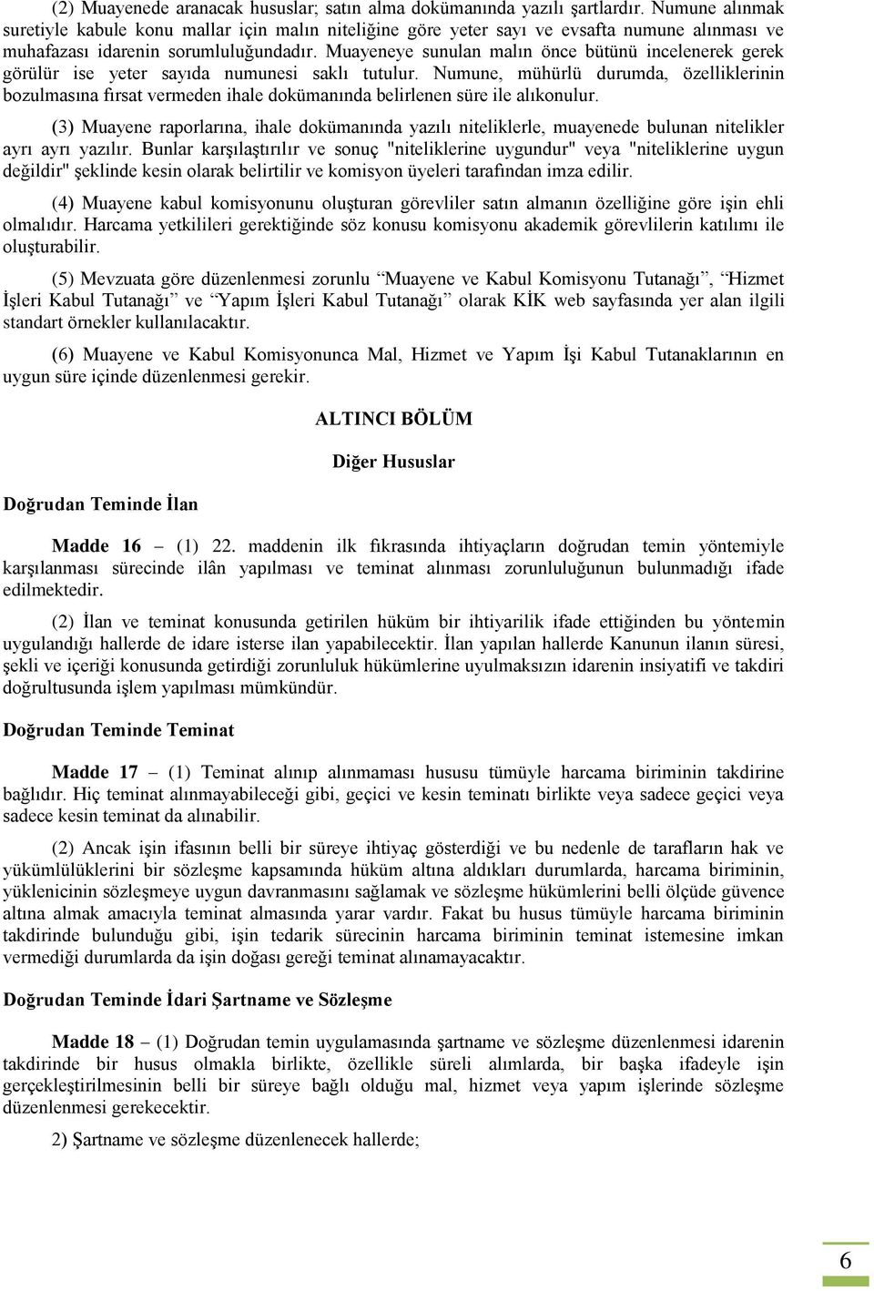 Muayeneye sunulan malın önce bütünü incelenerek gerek görülür ise yeter sayıda numunesi saklı tutulur.