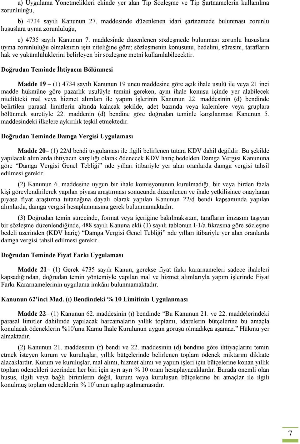 maddesinde düzenlenen sözleģmede bulunması zorunlu hususlara uyma zorunluluğu olmaksızın iģin niteliğine göre; sözleģmenin konusunu, bedelini, süresini, tarafların hak ve yükümlülüklerini belirleyen