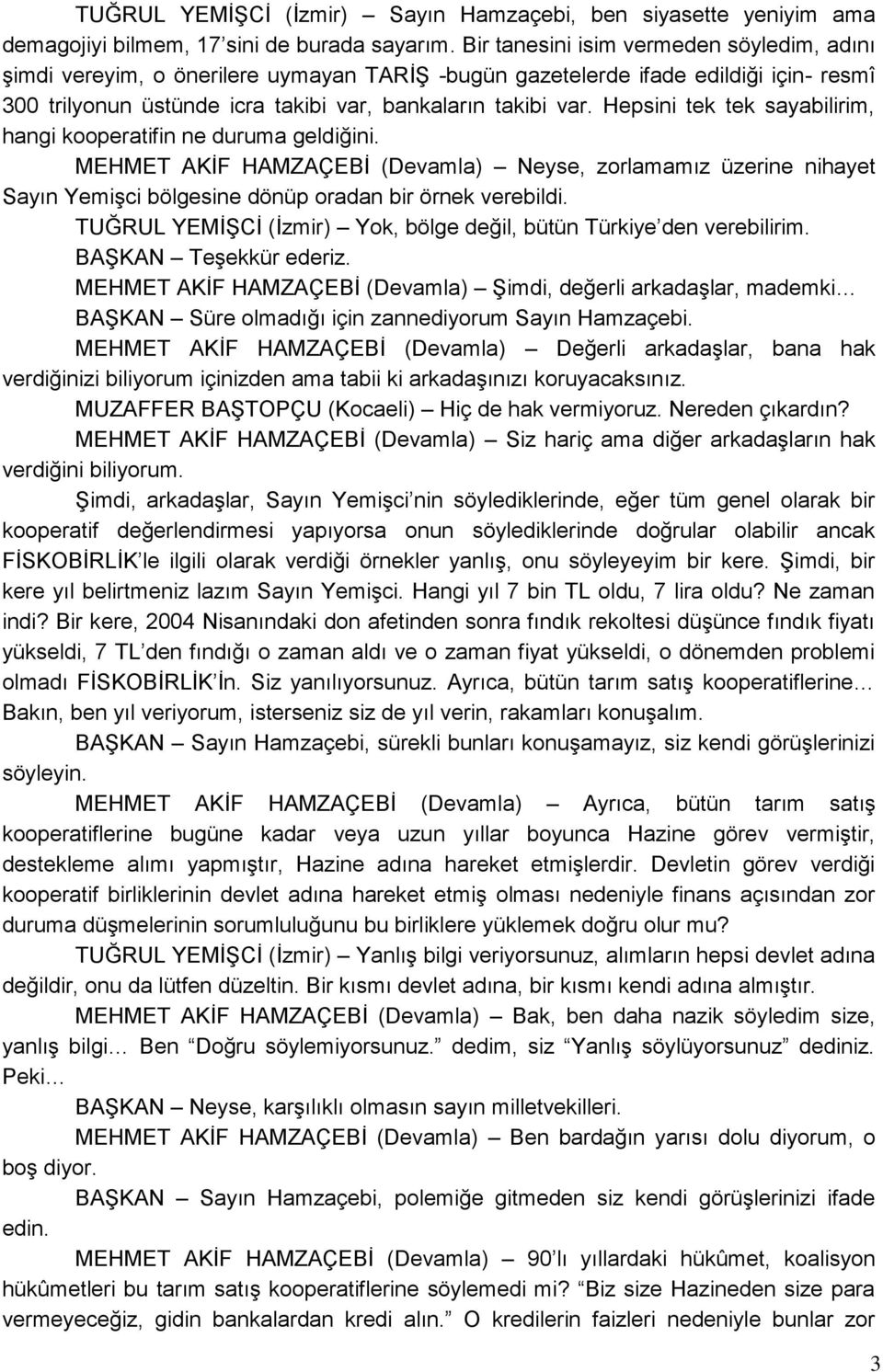 Hepsini tek tek sayabilirim, hangi kooperatifin ne duruma geldiğini. MEHMET AKĠF HAMZAÇEBĠ (Devamla) Neyse, zorlamamız üzerine nihayet Sayın YemiĢci bölgesine dönüp oradan bir örnek verebildi.