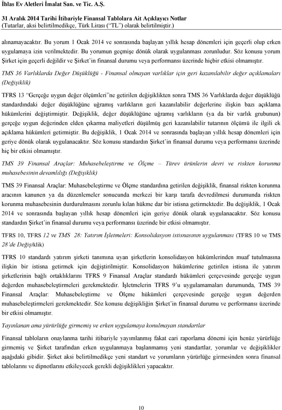 TMS 36 Varlıklarda Değer Düşüklüğü - Finansal olmayan varlıklar için geri kazanılabilir değer açıklamaları (Değişiklik) TFRS 13 Gerçeğe uygun değer ölçümleri ne getirilen değişiklikten sonra TMS 36