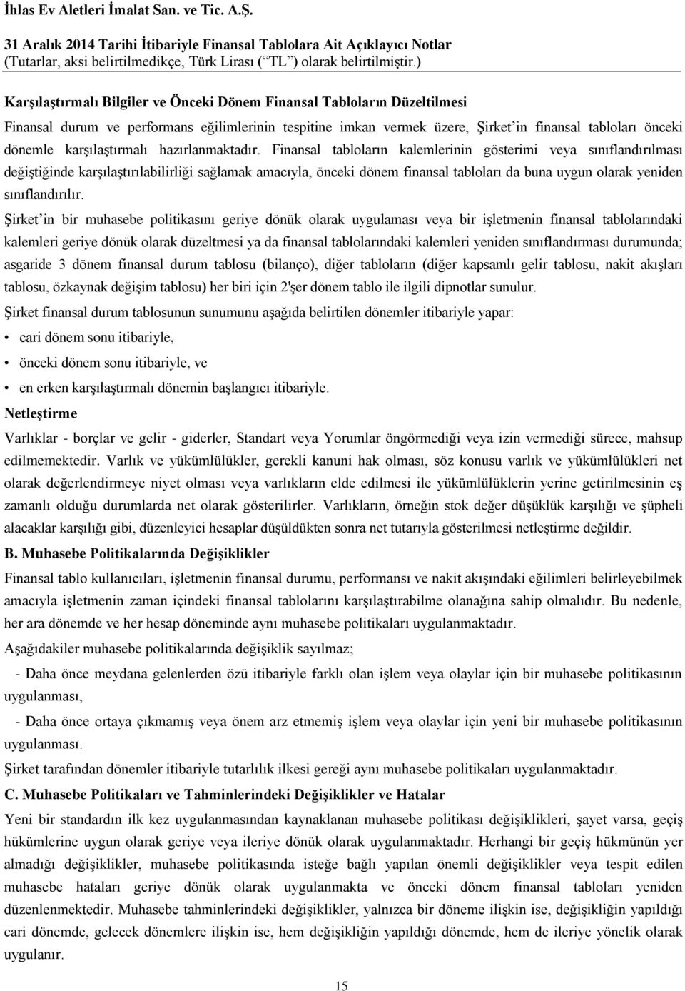 Finansal tabloların kalemlerinin gösterimi veya sınıflandırılması değiştiğinde karşılaştırılabilirliği sağlamak amacıyla, önceki dönem finansal tabloları da buna uygun olarak yeniden sınıflandırılır.