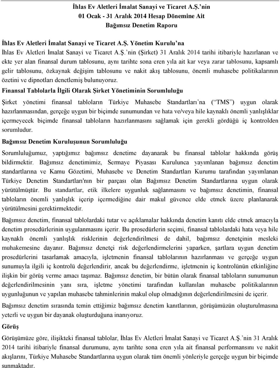 değişim tablosunu ve nakit akış tablosunu, önemli muhasebe politikalarının özetini ve dipnotları denetlemiş bulunuyoruz.