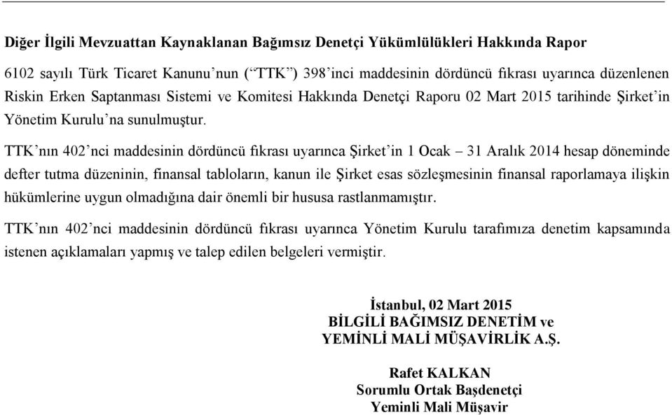 TTK nın 402 nci maddesinin dördüncü fıkrası uyarınca Şirket in 1 Ocak 31 Aralık 2014 hesap döneminde defter tutma düzeninin, finansal tabloların, kanun ile Şirket esas sözleşmesinin finansal