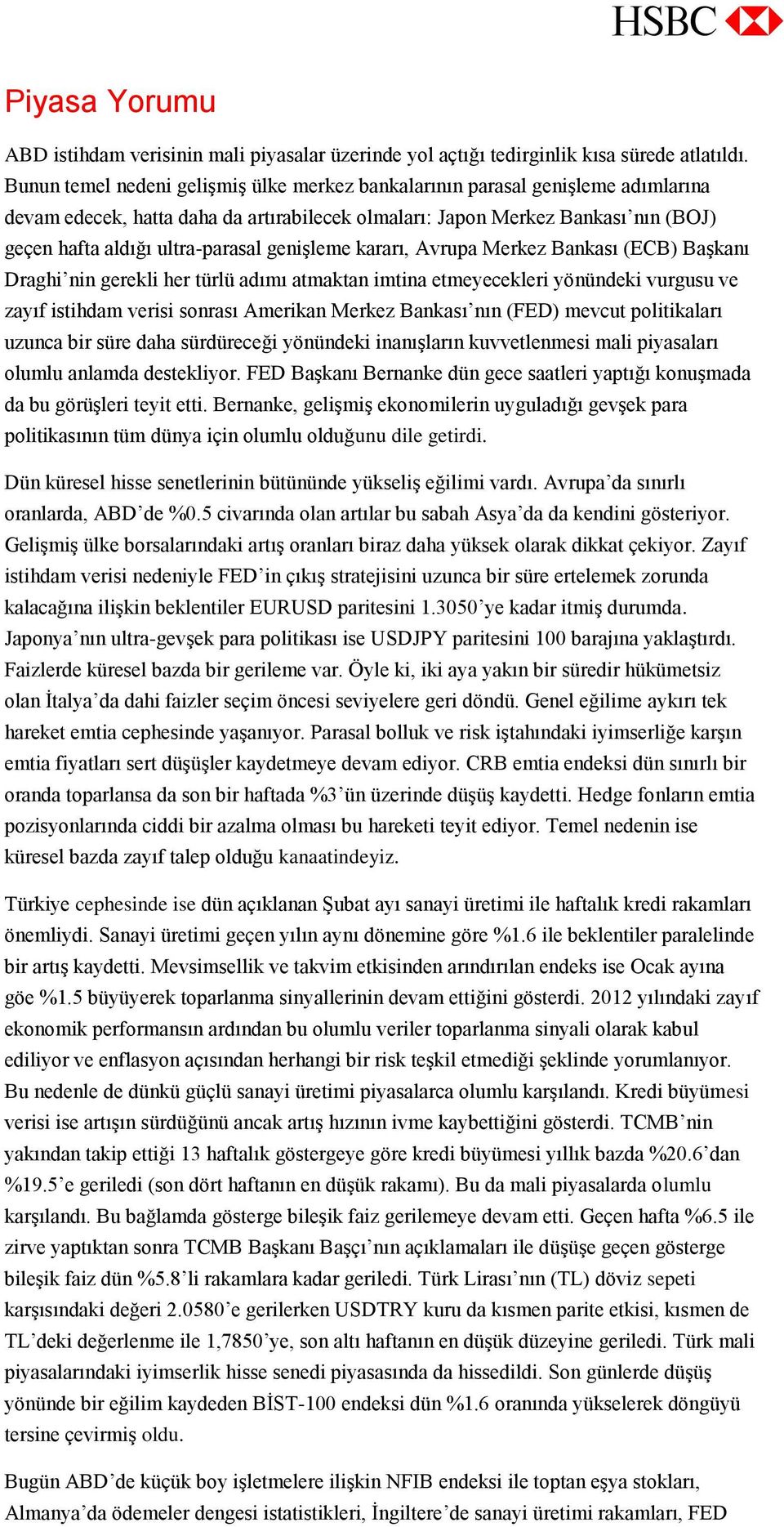 Bşknı Dghi nin geekli he tülü dımı tmktn imtin etmeyeceklei yönündeki vugusu ve zyıf istihdm veisi sonsı Ameikn Mekez Bnksı nın (FED) mevcut politiklı uzunc bi süe dh südüeceği yönündeki innışlın