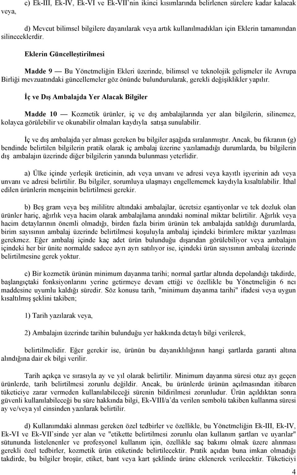 Eklerin Güncelleştirilmesi Madde 9 Bu Yönetmeliğin Ekleri üzerinde, bilimsel ve teknolojik gelişmeler ile Avrupa Birliği mevzuatındaki güncellemeler göz önünde bulundurularak, gerekli değişiklikler