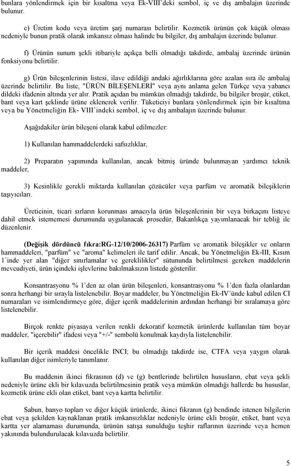 f) Ürünün sunum şekli itibariyle açıkça belli olmadığı takdirde, ambalaj üzerinde ürünün fonksiyonu belirtilir.