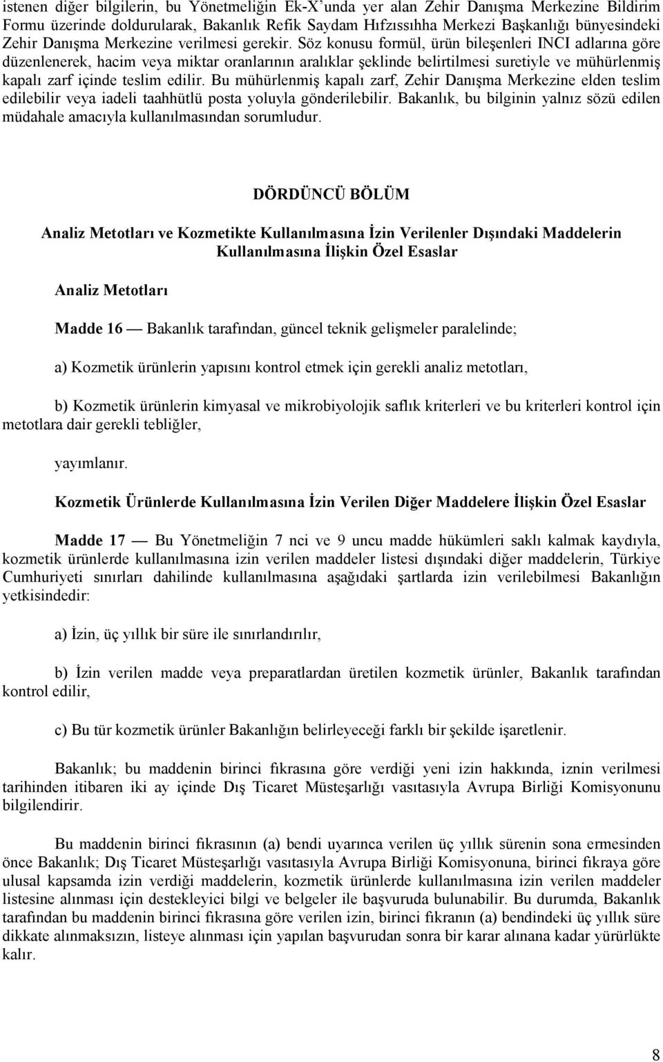 Söz konusu formül, ürün bileşenleri INCI adlarına göre düzenlenerek, hacim veya miktar oranlarının aralıklar şeklinde belirtilmesi suretiyle ve mühürlenmiş kapalı zarf içinde teslim edilir.