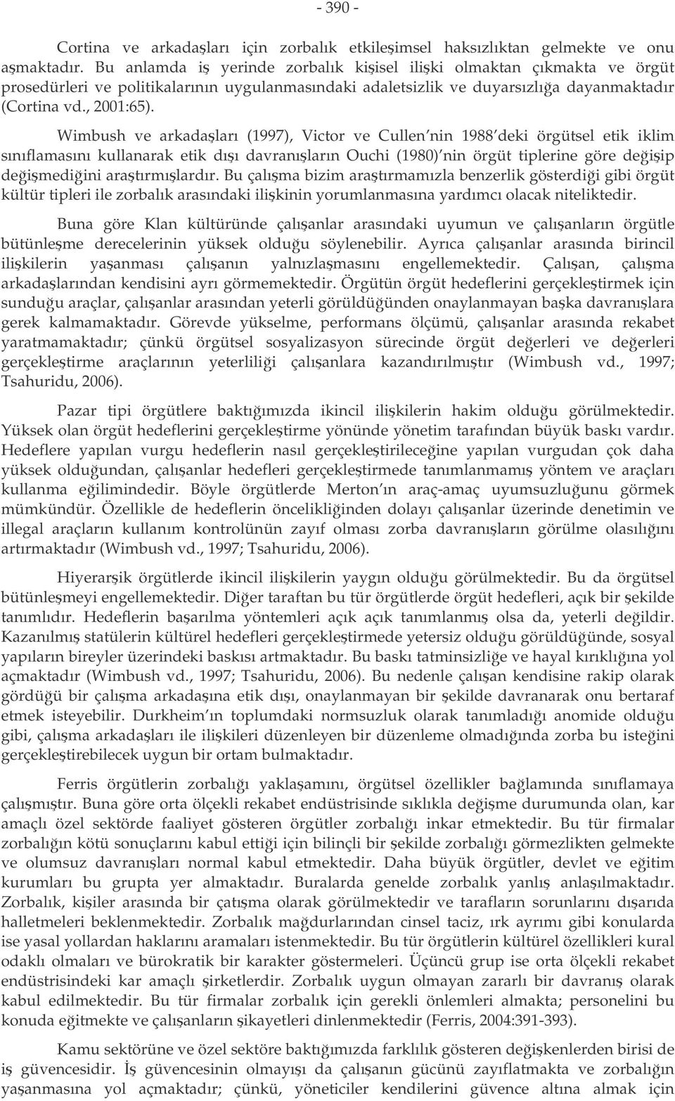 Wimbush ve arkadaları (1997), Victor ve Cullen nin 1988 deki örgütsel etik iklim sınıflamasını kullanarak etik dıı davranıların Ouchi (1980) nin örgüt tiplerine göre deiip deimediini aratırmılardır.