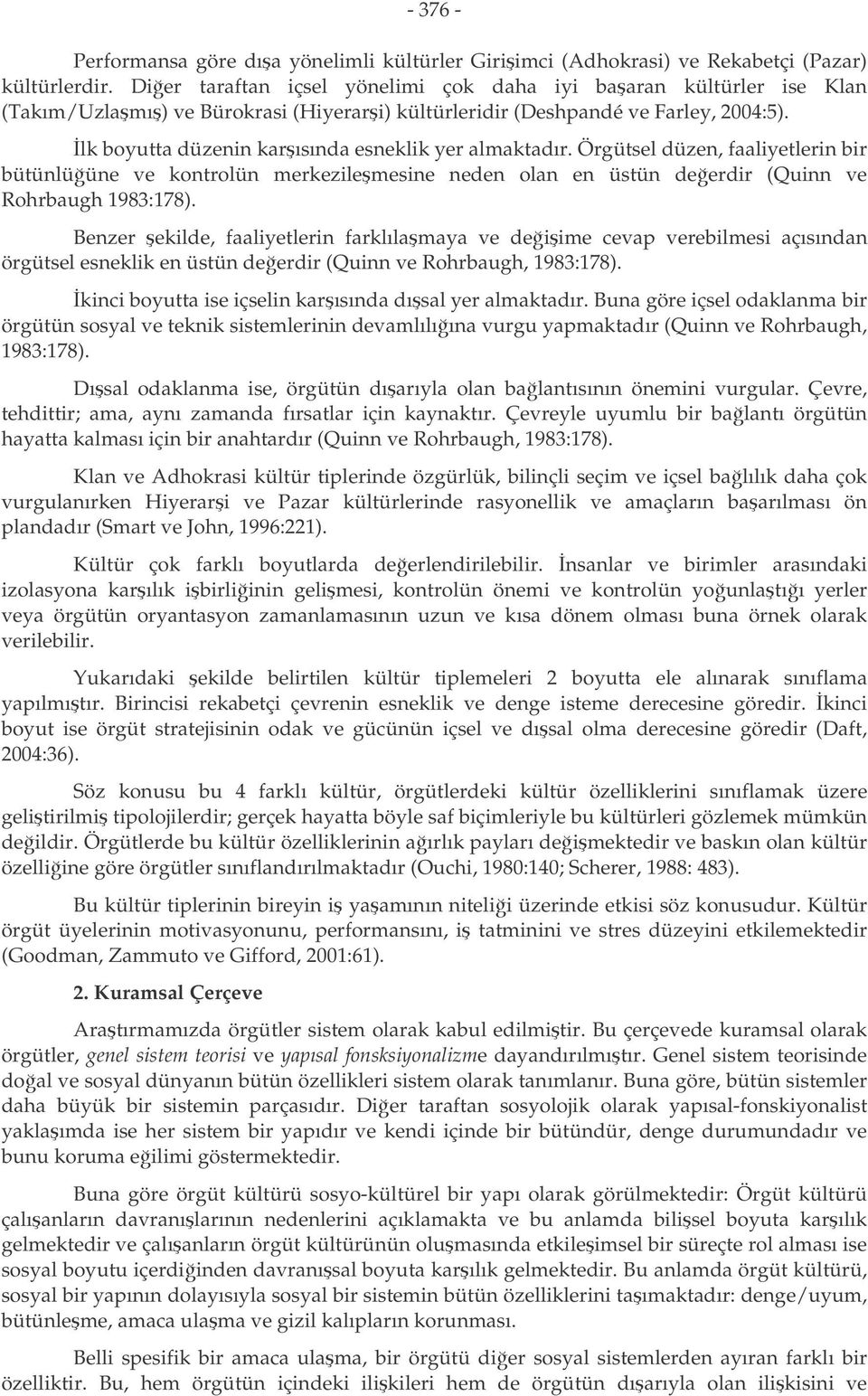 lk boyutta düzenin karısında esneklik yer almaktadır. Örgütsel düzen, faaliyetlerin bir bütünlüüne ve kontrolün merkezilemesine neden olan en üstün deerdir (Quinn ve Rohrbaugh 1983:178).