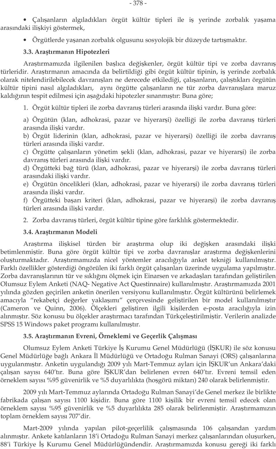 algıladıkları, aynı örgütte çalıanların ne tür zorba davranılara maruz kaldıının tespit edilmesi için aaıdaki hipotezler sınanmıtır: Buna göre; 1.