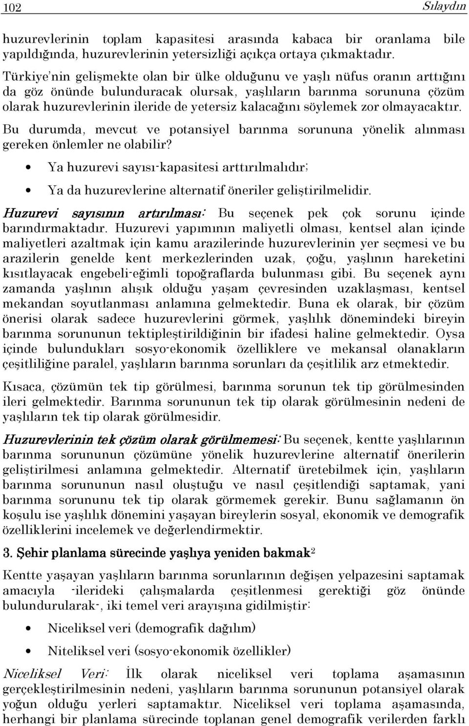 kalacağını söylemek zor olmayacaktır. Bu durumda, mevcut ve potansiyel barınma sorununa yönelik alınması gereken önlemler ne olabilir?