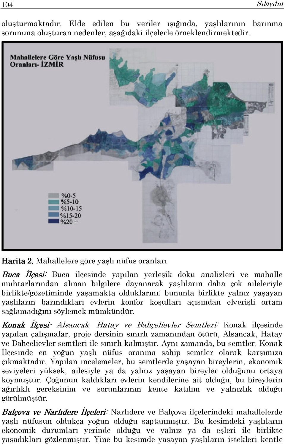 birlikte/gözetiminde yaşamakta olduklarını; bununla birlikte yalnız yaşayan yaşlıların barındıkları evlerin konfor koşulları açısından elverişli ortam sağlamadığını söylemek mümkündür.