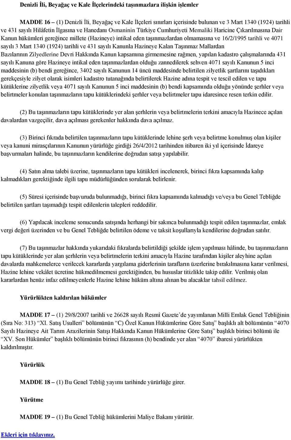 tarihli ve 4071 sayılı 3 Mart 1340 (1924) tarihli ve 431 sayılı Kanunla Hazineye Kalan Taşınmaz Mallardan Bazılarının Zilyedlerine Devri Hakkında Kanun kapsamına girmemesine rağmen, yapılan kadastro