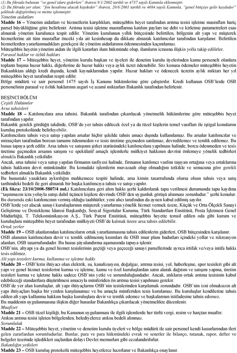 Yönetim aidatları Madde 16 Yönetim aidatları ve hizmetlerin karşılıkları, müteşebbis heyet tarafından arıtma tesisi işletme masrafları hariç parsel büyüklüğüne göre belirlenir.