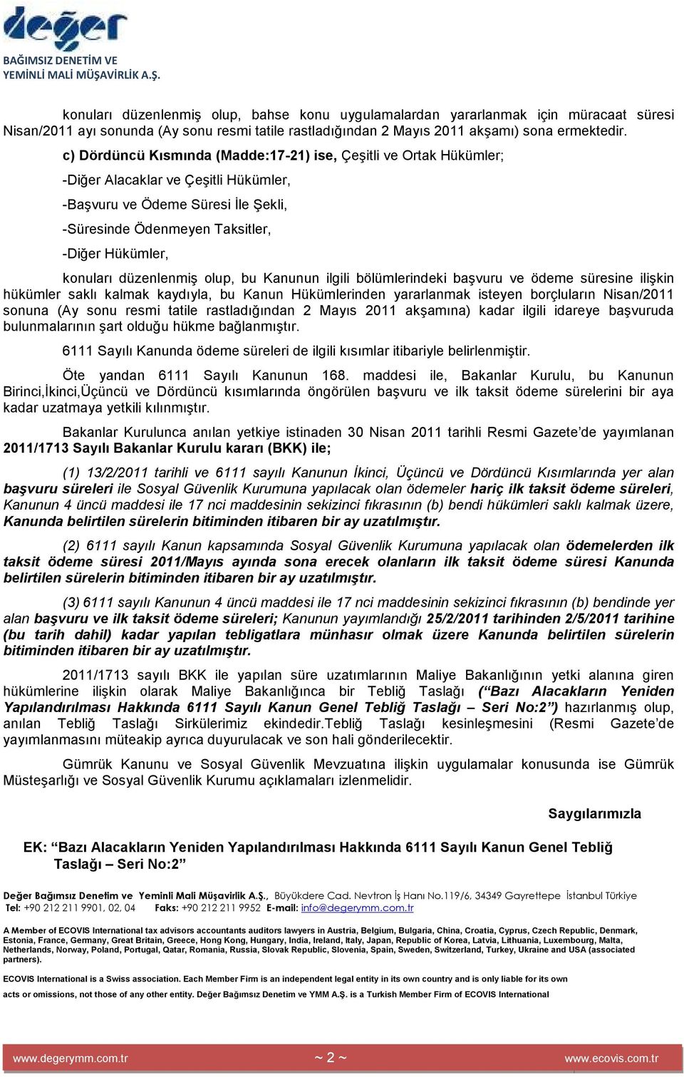 düzenlenmiş olup, bu Kanunun ilgili bölümlerindeki başvuru ve ödeme süresine ilişkin hükümler saklı kalmak kaydıyla, bu Kanun Hükümlerinden yararlanmak isteyen borçluların Nisan/2011 sonuna (Ay sonu