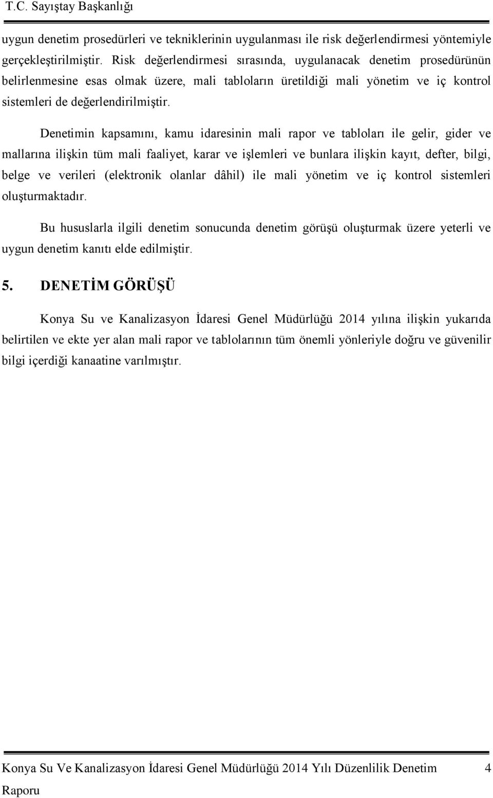 Denetimin kapsamını, kamu idaresinin mali rapor ve tabloları ile gelir, gider ve mallarına iliģkin tüm mali faaliyet, karar ve iģlemleri ve bunlara iliģkin kayıt, defter, bilgi, belge ve verileri