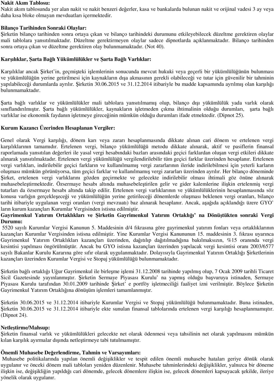 Düzeltme gerektirmeyen olaylar sadece dipnotlarda açıklanmaktadır. Bilanço tarihinden sonra ortaya çıkan ve düzeltme gerektiren olay bulunmamaktadır. (Not 40).