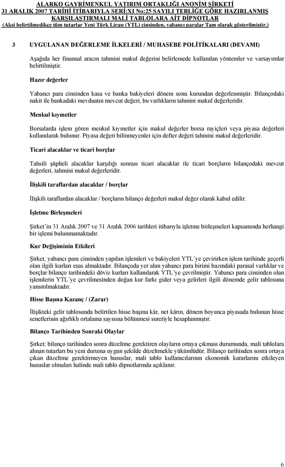 Hazır değerler Yabancı para cinsinden kasa ve banka bakiyeleri dönem sonu kurundan değerlenmiştir. Bilançodaki nakit ile bankadaki mevduatın mevcut değeri, bu varlıkların tahmini makul değerleridir.