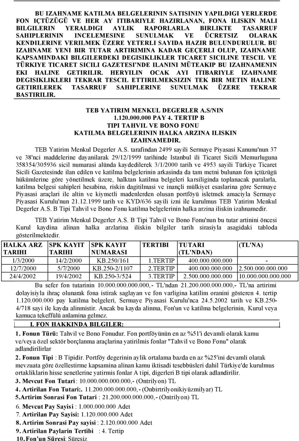 BU IZAHNAME YENI BIR TUTAR ARTIRIMINA KADAR GEÇERLI OLUP, IZAHNAME KAPSAMINDAKI BILGILERDEKI DEGISIKLIKLER TICARET SICILINE TESCIL VE TÜRKIYE TICARET SICILI GAZETESI'NDE ILANINI MÜTEAKIP BU