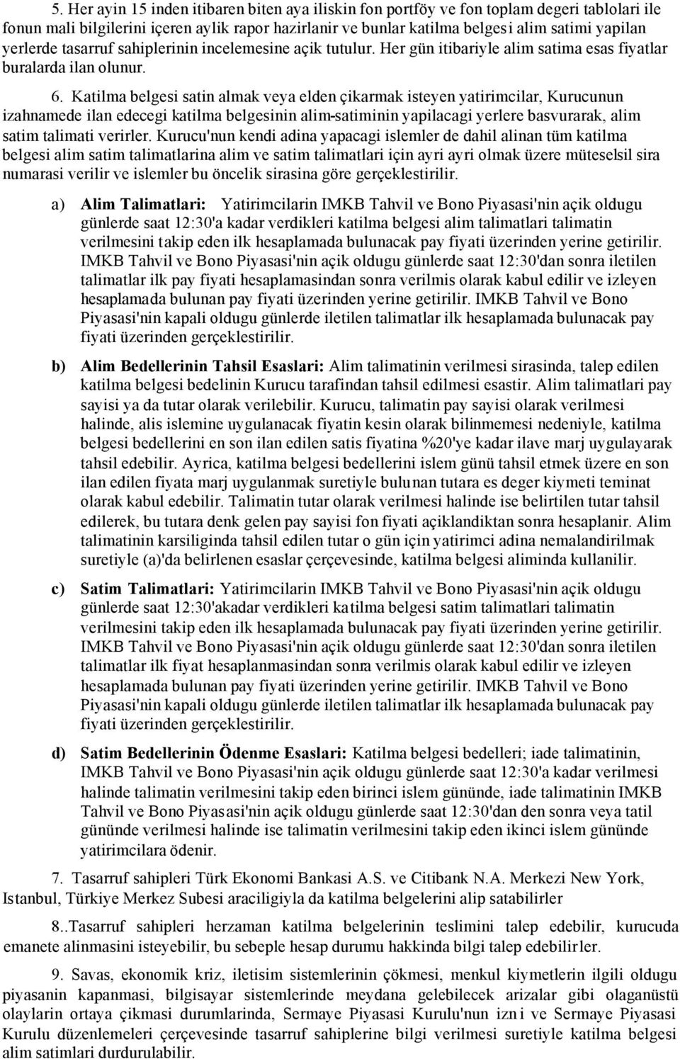 Katilma belgesi satin almak veya elden çikarmak isteyen yatirimcilar, Kurucunun izahnamede ilan edecegi katilma belgesinin alim-satiminin yapilacagi yerlere basvurarak, alim satim talimati verirler.