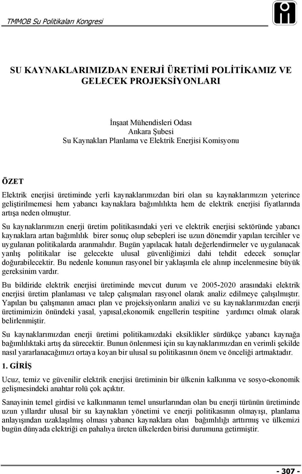 Su kaynaklarımızın enerji üretim politikasındaki yeri ve elektrik enerjisi sektöründe yabancı kaynaklara artan bağımlılık birer sonuç olup sebepleri ise uzun dönemdir yapılan tercihler ve uygulanan