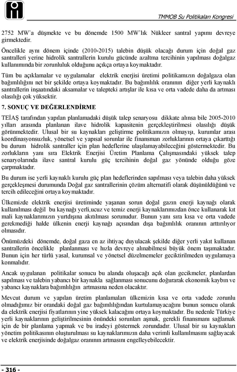 zorunluluk olduğunu açıkça ortaya koymaktadır. Tüm bu açıklamalar ve uygulamalar elektrik enerjisi üretimi politikamızın doğalgaza olan bağımlılığını net bir şekilde ortaya koymaktadır.