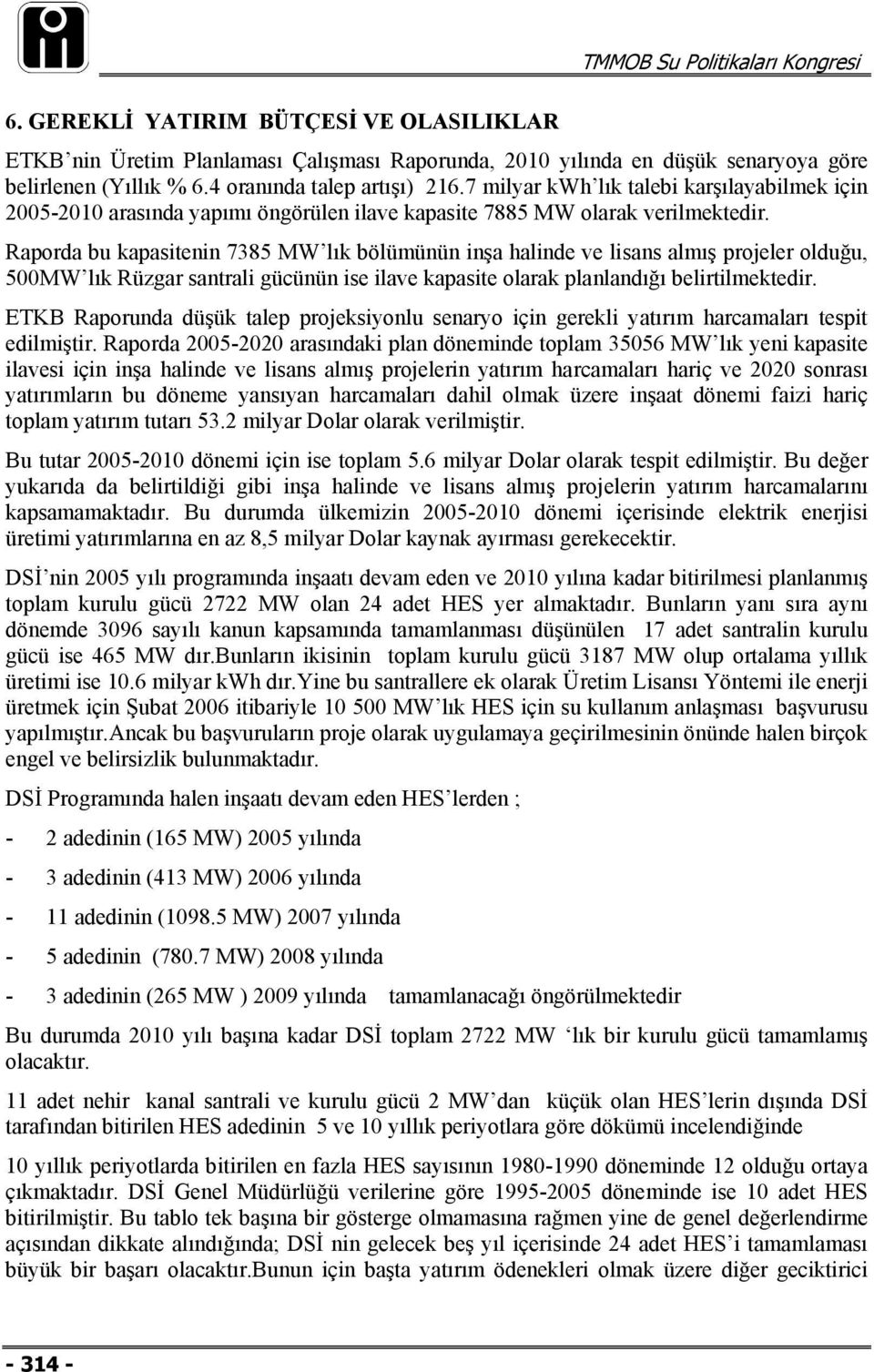 Raporda bu kapasitenin 7385 MW lık bölümünün inşa halinde ve lisans almış projeler olduğu, 500MW lık Rüzgar santrali gücünün ise ilave kapasite olarak planlandığı belirtilmektedir.