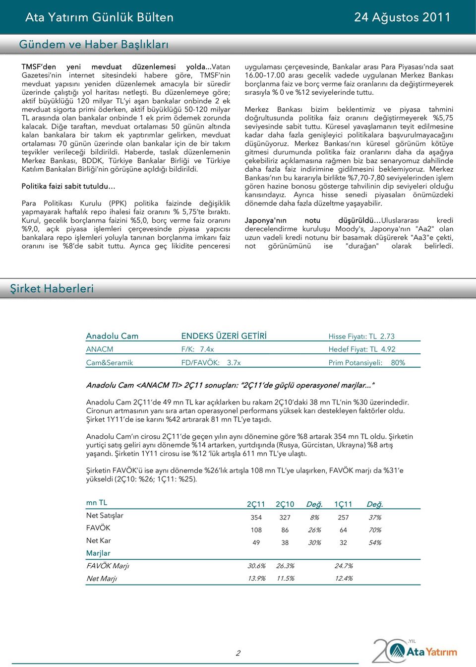 Bu düzenlemeye göre; aktif büyüklüğü 120 milyar TL yi aşan bankalar onbinde 2 ek mevduat sigorta primi öderken, aktif büyüklüğü 50-120 milyar TL arasında olan bankalar onbinde 1 ek prim ödemek