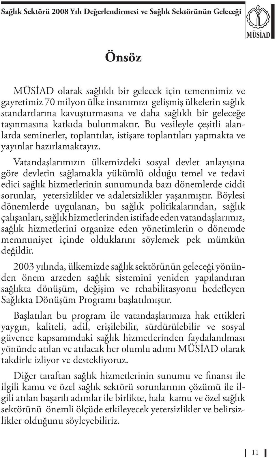 Vatandaşlarımızın ülkemizdeki sosyal devlet anlayışına göre devletin sağlamakla yükümlü olduğu temel ve tedavi edici sağlık hizmetlerinin sunumunda bazı dönemlerde ciddi sorunlar, yetersizlikler ve