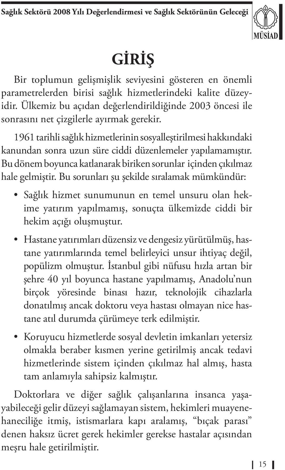 1961 tarihli sağlık hizmetlerinin sosyalleştirilmesi hakkındaki kanundan sonra uzun süre ciddi düzenlemeler yapılamamıştır.