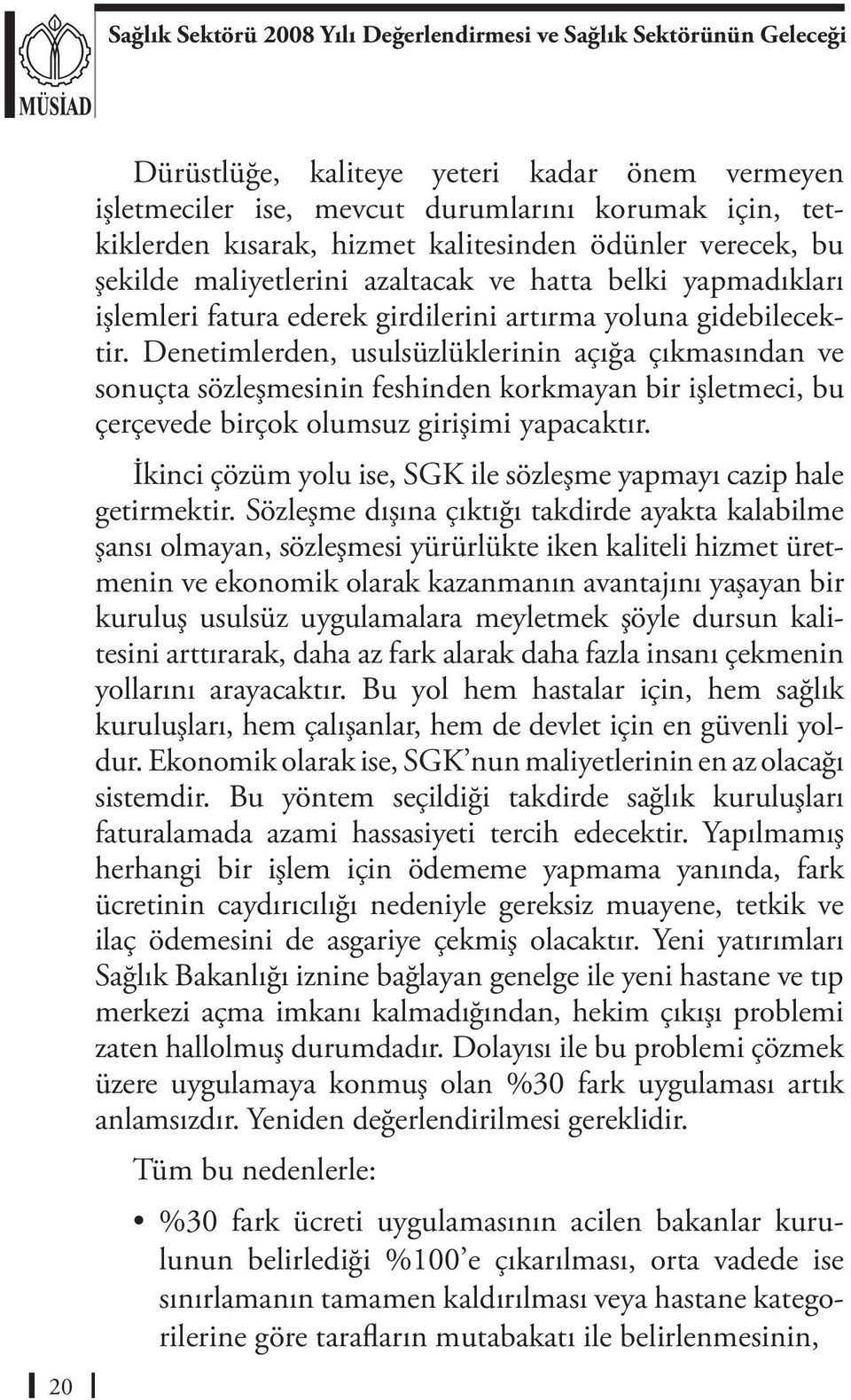 Denetimlerden, usulsüzlüklerinin açığa çıkmasından ve sonuçta sözleşmesinin feshinden korkmayan bir işletmeci, bu çerçevede birçok olumsuz girişimi yapacaktır.