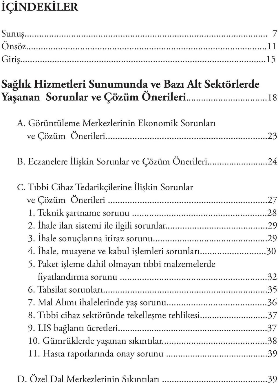 Teknik şartname sorunu...28 2. İhale ilan sistemi ile ilgili sorunlar...29 3. İhale sonuçlarına itiraz sorunu...29 4. İhale, muayene ve kabul işlemleri sorunları...30 5.