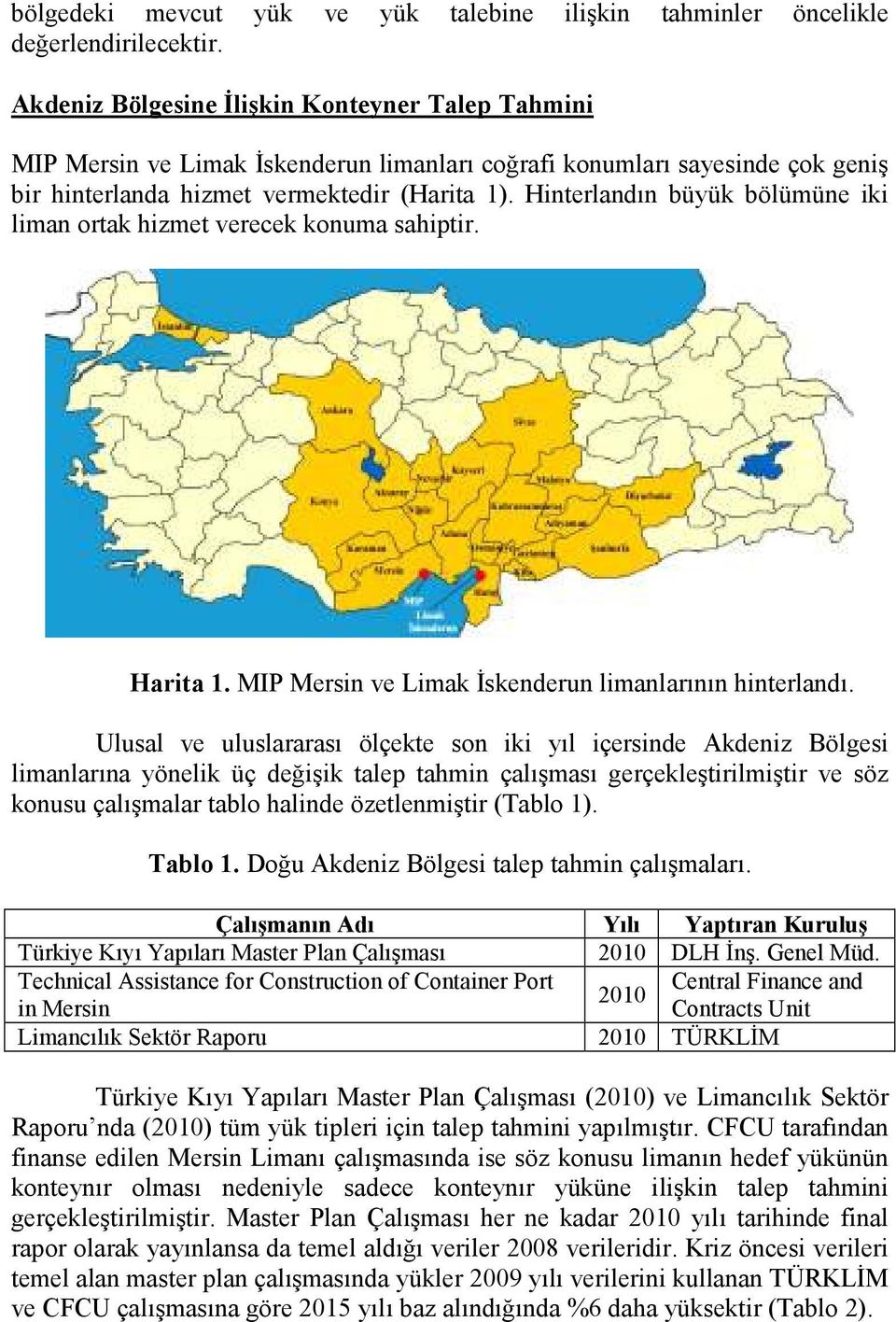 Hinterlandın büyük bölümüne iki liman ortak hizmet verecek konuma sahiptir. Harita 1. MIP Mersin ve Limak Đskenderun limanlarının hinterlandı.