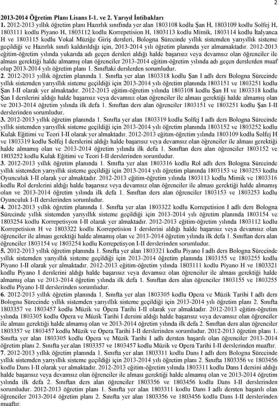 İtalyanca H ve 1803115 kodlu Vokal Müziğe Giriş dersleri, Bologna Sürecinde yıllık sistemden yarıyıllık sisteme geçildiği ve Hazırlık sınıfı kaldırıldığı için, 20132014 yılı öğretim planında yer