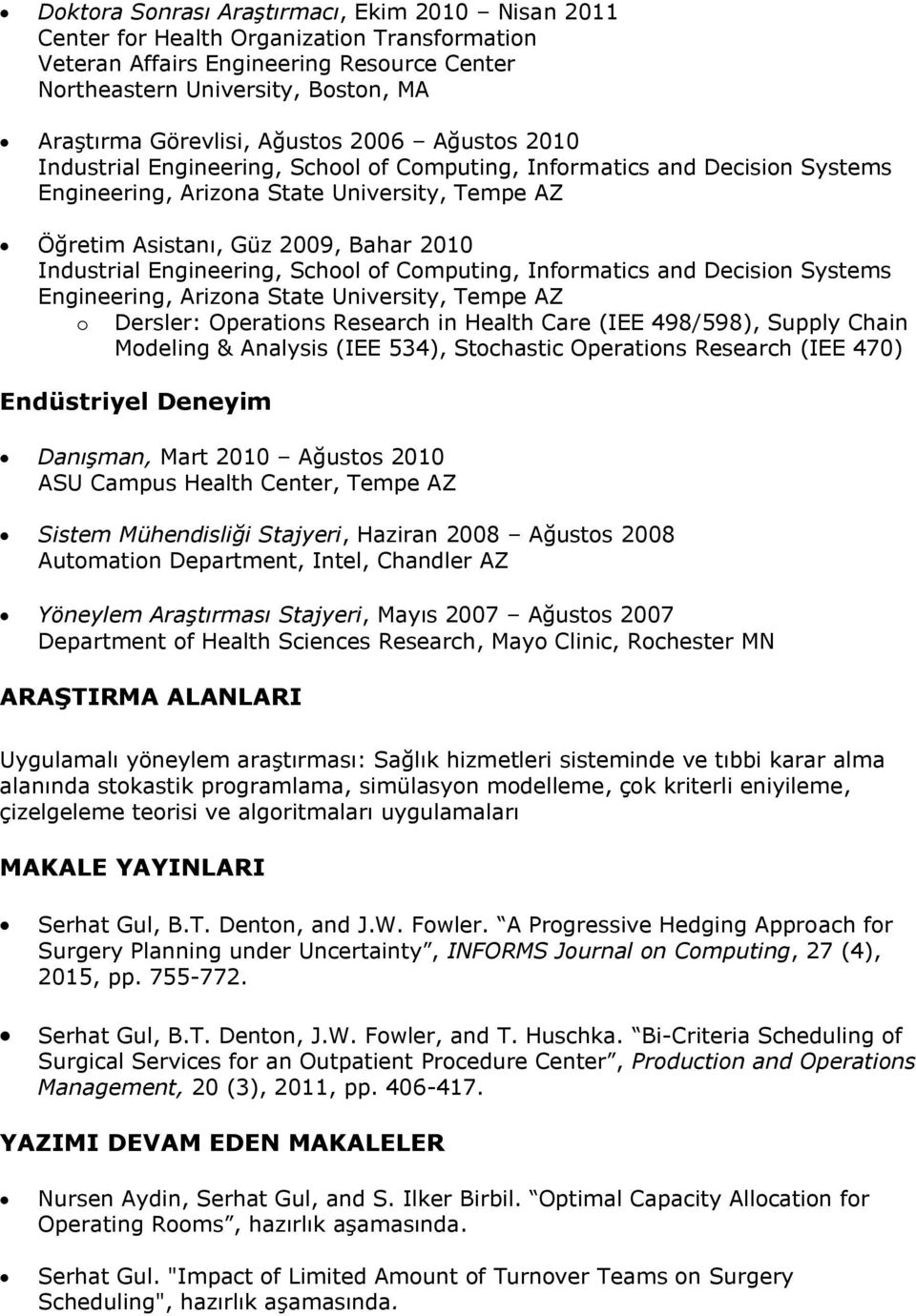 Industrial Engineering, School of Computing, Informatics and Decision Systems Engineering, Arizona State University, Tempe AZ o Dersler: Operations Research in Health Care (IEE 498/598), Supply Chain